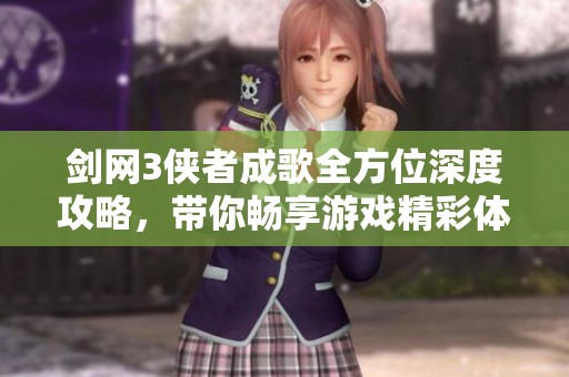 剑网3侠者成歌全方位深度攻略，带你畅享游戏精彩体验