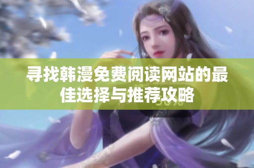 寻找韩漫免费阅读网站的最佳选择与推荐攻略