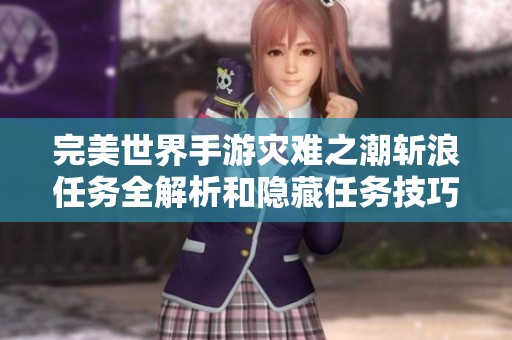 完美世界手游灾难之潮斩浪任务全解析和隐藏任务技巧分享