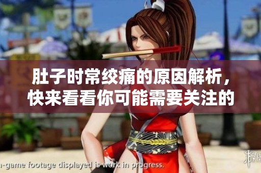 肚子时常绞痛的原因解析，快来看看你可能需要关注的健康问题
