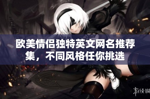 欧美情侣独特英文网名推荐集，不同风格任你挑选