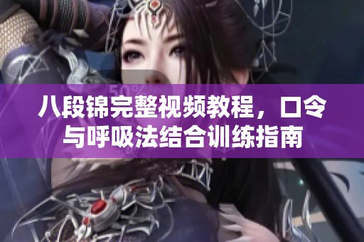 八段锦完整视频教程，口令与呼吸法结合训练指南
