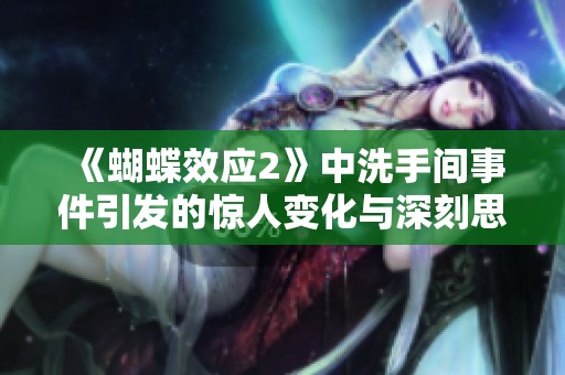 《蝴蝶效应2》中洗手间事件引发的惊人变化与深刻思考