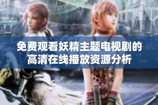 免费观看妖精主题电视剧的高清在线播放资源分析