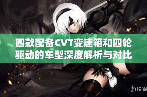 四款配备CVT变速箱和四轮驱动的车型深度解析与对比分析