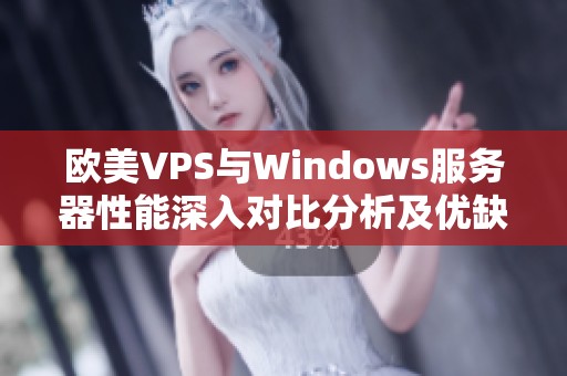 欧美VPS与Windows服务器性能深入对比分析及优缺点总结 欧美VPS与Windows服务器性能深入对比分析及优缺点总结