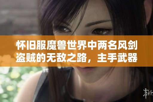 怀旧服魔兽世界中两名风剑盗贼的无敌之路，主手武器不同却始终领跑全场