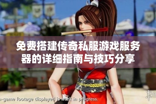免费搭建传奇私服游戏服务器的详细指南与技巧分享