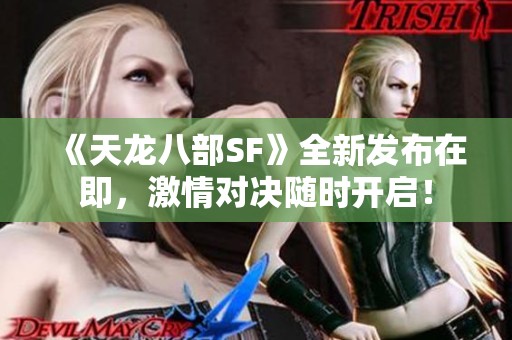 《天龙八部SF》全新发布在即，激情对决随时开启！