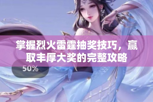 掌握烈火雷霆抽奖技巧，赢取丰厚大奖的完整攻略