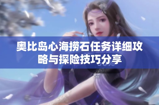 奥比岛心海捞石任务详细攻略与探险技巧分享