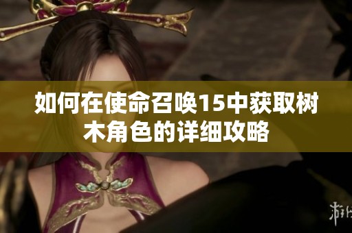 如何在使命召唤15中获取树木角色的详细攻略