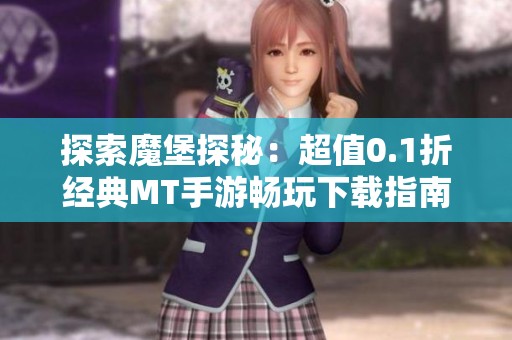 探索魔堡探秘：超值0.1折经典MT手游畅玩下载指南