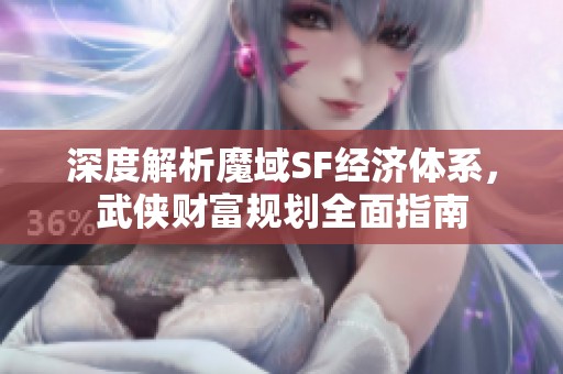 深度解析魔域SF经济体系，武侠财富规划全面指南