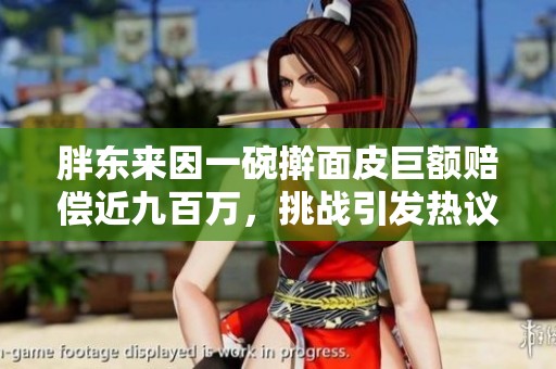 胖东来因一碗擀面皮巨额赔偿近九百万，挑战引发热议