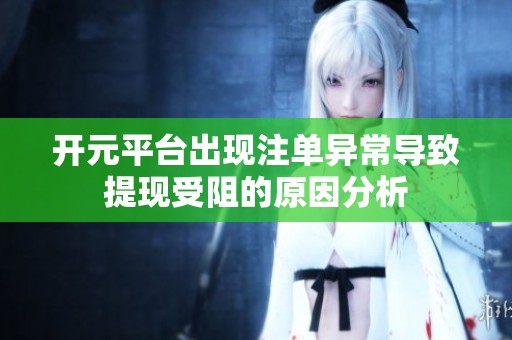 开元平台出现注单异常导致提现受阻的原因分析