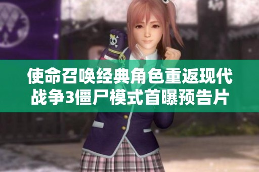使命召唤经典角色重返现代战争3僵尸模式首曝预告片 使命召唤经典角色重返现代战争3僵尸模式首曝预告片