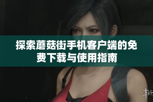 探索蘑菇街手机客户端的免费下载与使用指南