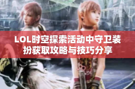 LOL时空探索活动中守卫装扮获取攻略与技巧分享