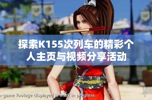 探索K155次列车的精彩个人主页与视频分享活动