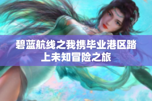 碧蓝航线之我携毕业港区踏上未知冒险之旅