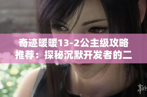 奇迹暖暖13-2公主级攻略推荐：探秘沉默开发者的二次元手游魅力
