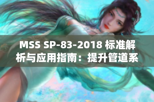 MSS SP-83-2018 标准解析与应用指南：提升管道系统管理水平