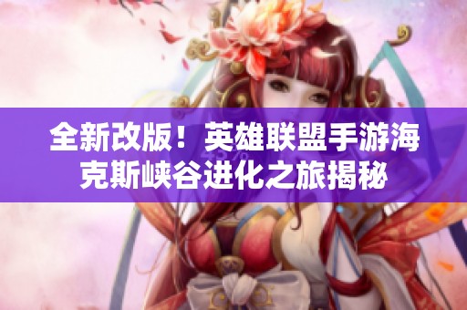 全新改版！英雄联盟手游海克斯峡谷进化之旅揭秘