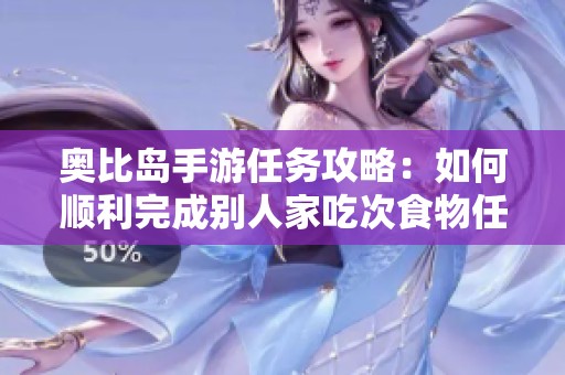 奥比岛手游任务攻略：如何顺利完成别人家吃次食物任务