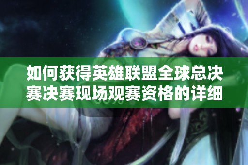 如何获得英雄联盟全球总决赛决赛现场观赛资格的详细指南