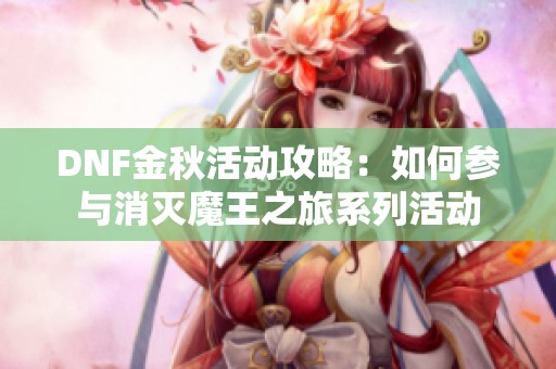 DNF金秋活动攻略：如何参与消灭魔王之旅系列活动