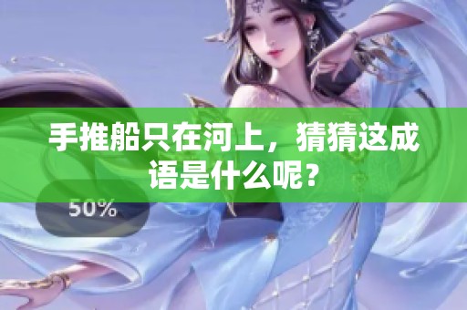 手推船只在河上，猜猜这成语是什么呢？