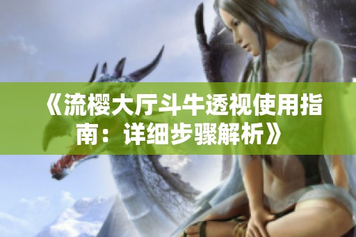《流樱大厅斗牛透视使用指南：详细步骤解析》