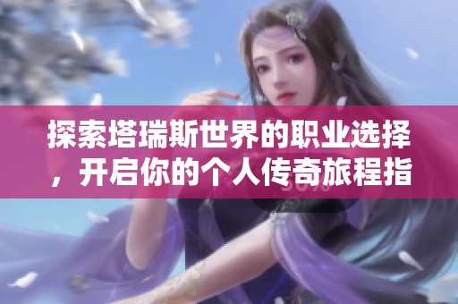 探索塔瑞斯世界的职业选择，开启你的个人传奇旅程指南！