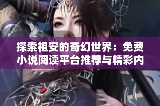 探索祖安的奇幻世界：免费小说阅读平台推荐与精彩内容分享