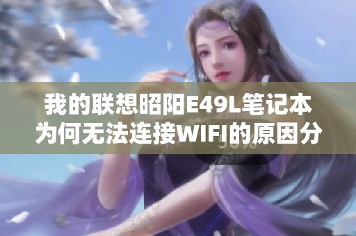 我的联想昭阳E49L笔记本为何无法连接WIFI的原因分析