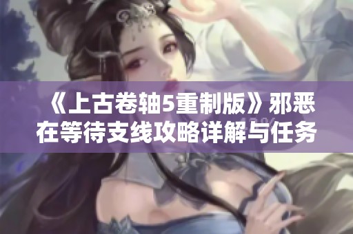 《上古卷轴5重制版》邪恶在等待支线攻略详解与任务完成路径
