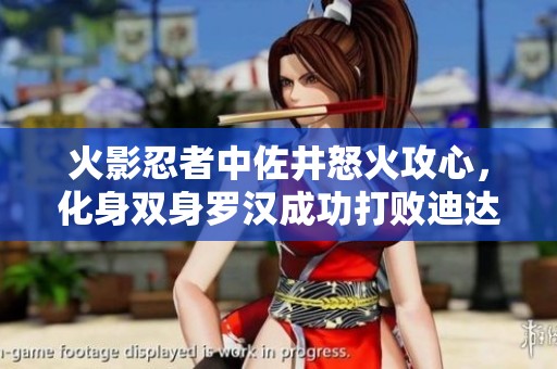 火影忍者中佐井怒火攻心，化身双身罗汉成功打败迪达拉