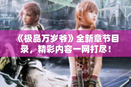 《极品万岁爷》全新章节目录，精彩内容一网打尽！