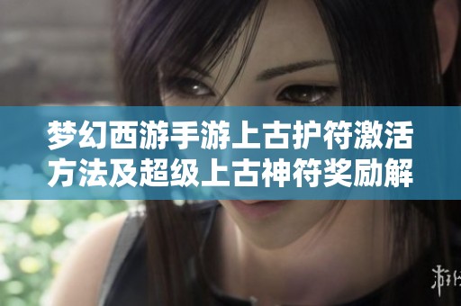 梦幻西游手游上古护符激活方法及超级上古神符奖励解析