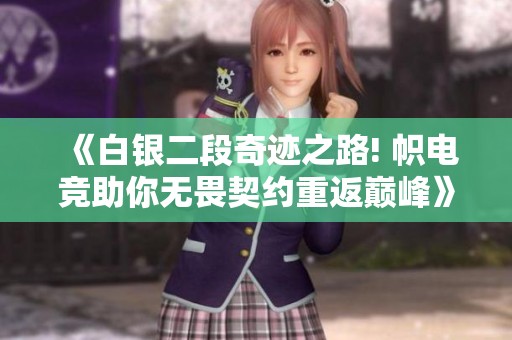《白银二段奇迹之路! 帜电竞助你无畏契约重返巅峰》