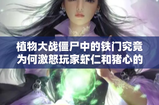 植物大战僵尸中的铁门究竟为何激怒玩家虾仁和猪心的觉醒之路