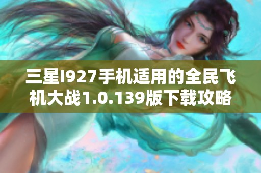 三星I927手机适用的全民飞机大战1.0.139版下载攻略