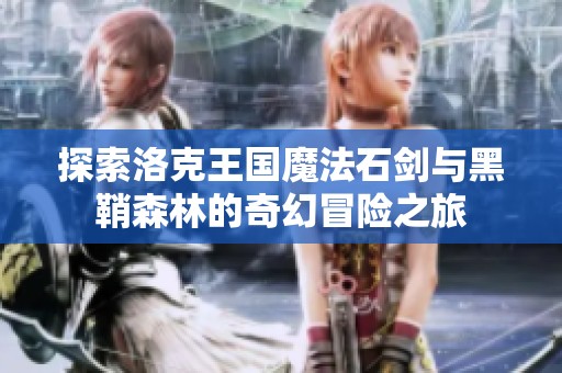 探索洛克王国魔法石剑与黑鞘森林的奇幻冒险之旅