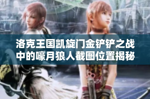 洛克王国凯旋门金铲铲之战中的嚎月狼人截图位置揭秘