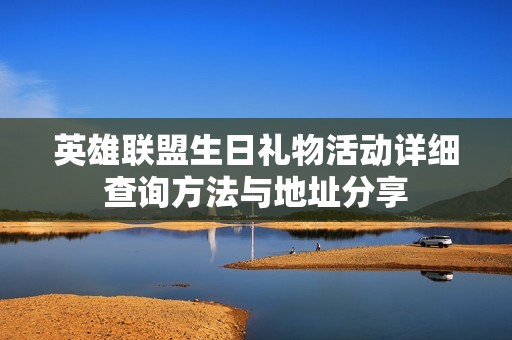 英雄联盟生日礼物活动详细查询方法与地址分享