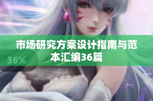 市场研究方案设计指南与范本汇编36篇