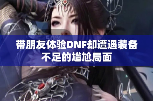 带朋友体验DNF却遭遇装备不足的尴尬局面
