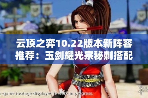 云顶之弈10.22版本新阵容推荐：玉剑耀光宗秘刺搭配解析