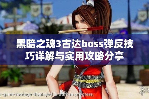 黑暗之魂3古达boss弹反技巧详解与实用攻略分享